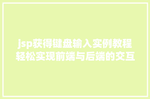 jsp获得键盘输入实例教程轻松实现前端与后端的交互