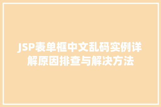 JSP表单框中文乱码实例详解原因排查与解决方法