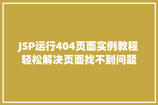 JSP运行404页面实例教程轻松解决页面找不到问题  第1张