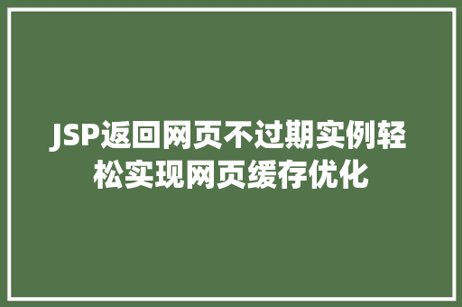 JSP返回网页不过期实例轻松实现网页缓存优化