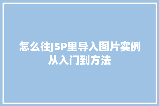怎么往JSP里导入图片实例从入门到方法