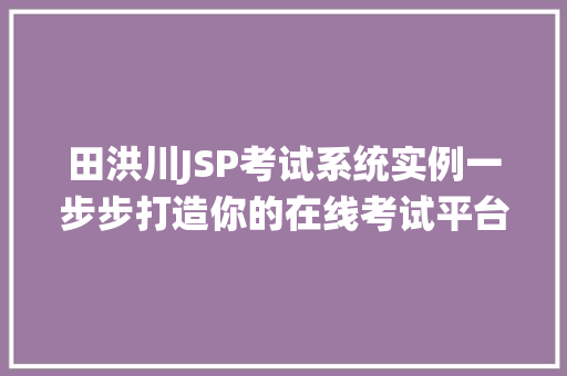 田洪川JSP考试系统实例一步步打造你的在线考试平台