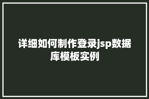 详细如何制作登录jsp数据库模板实例