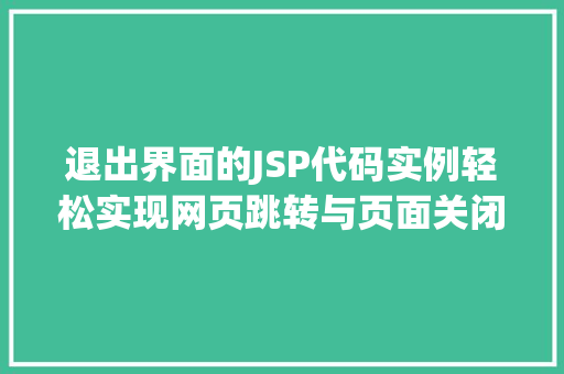 退出界面的JSP代码实例轻松实现网页跳转与页面关闭