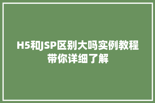 H5和JSP区别大吗实例教程带你详细了解