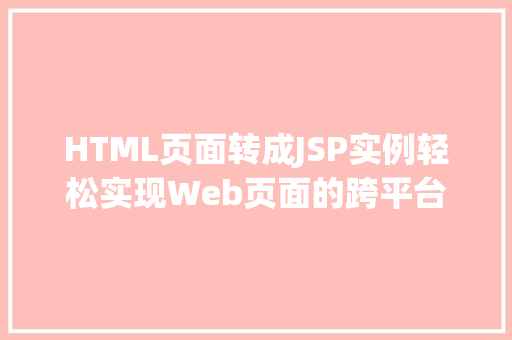 HTML页面转成JSP实例轻松实现Web页面的跨平台迁移  第2张