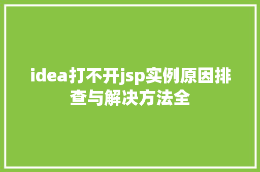 idea打不开jsp实例原因排查与解决方法全