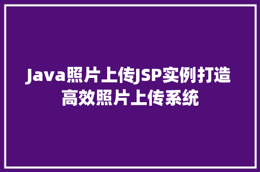 Java照片上传JSP实例打造高效照片上传系统