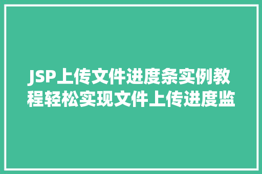 JSP上传文件进度条实例教程轻松实现文件上传进度监控