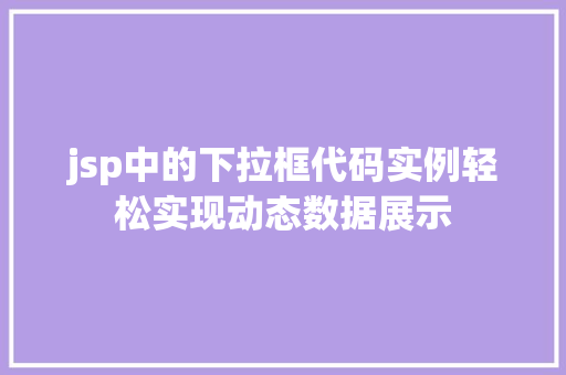 jsp中的下拉框代码实例轻松实现动态数据展示