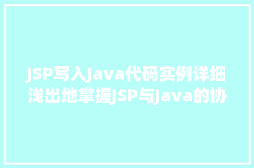JSP写入Java代码实例详细浅出地掌握JSP与Java的协同工作  第1张
