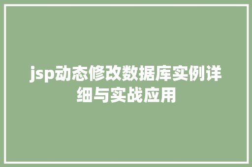 jsp动态修改数据库实例详细与实战应用 第1张 jsp动态修改数据库实例详细与实战应用 第1张