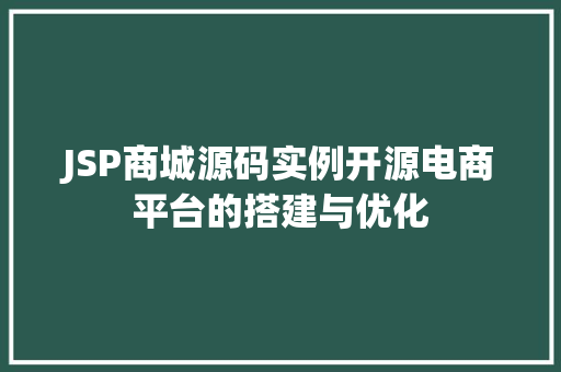JSP商城源码实例开源电商平台的搭建与优化