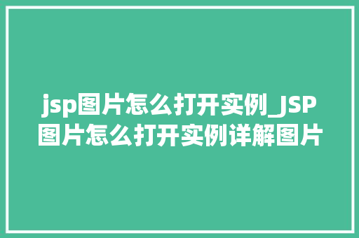 jsp图片怎么打开实例_JSP图片怎么打开实例详解图片在JSP页面中的展示方法