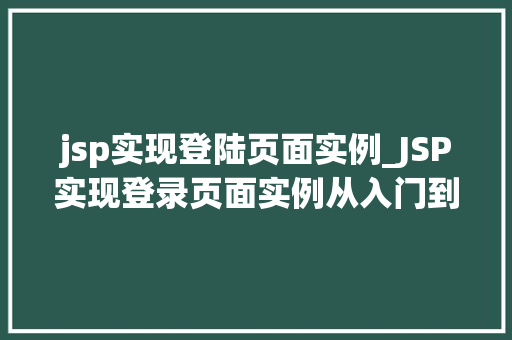 jsp实现登陆页面实例_JSP实现登录页面实例从入门到实战