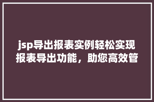 jsp导出报表实例轻松实现报表导出功能,助您高效管理数据