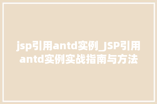 jsp引用antd实例_JSP引用antd实例实战指南与方法分享