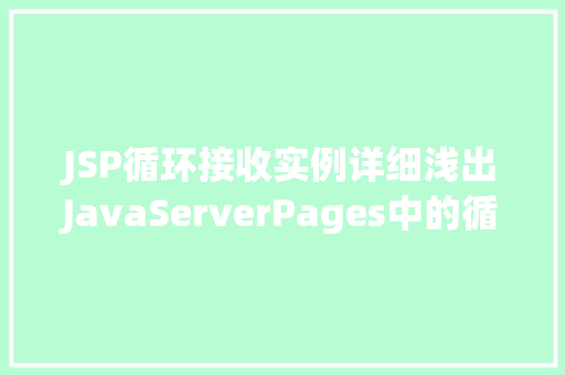 JSP循环接收实例详细浅出JavaServerPages中的循环机制