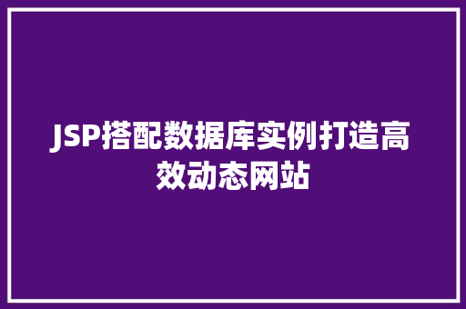 JSP搭配数据库实例打造高效动态网站