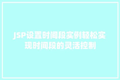 JSP设置时间段实例轻松实现时间段的灵活控制
