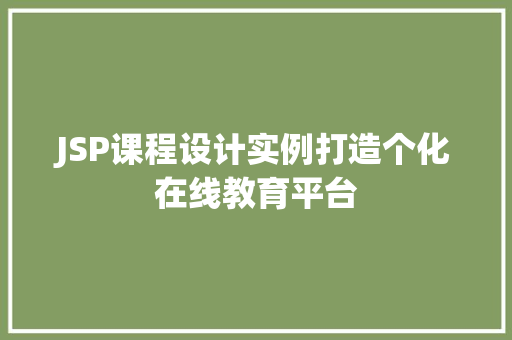 JSP课程设计实例打造个化在线教育平台