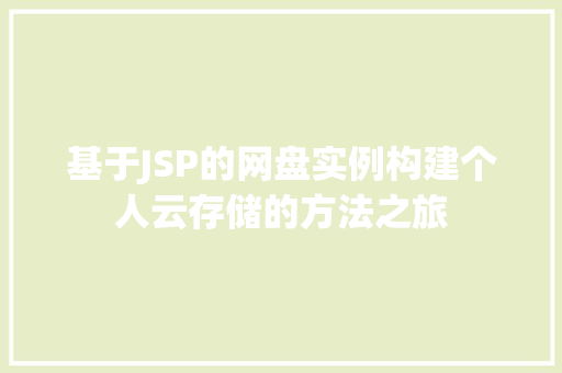 基于JSP的网盘实例构建个人云存储的方法之旅