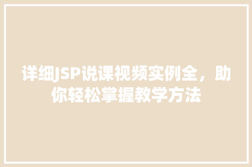详细JSP说课视频实例全，助你轻松掌握教学方法