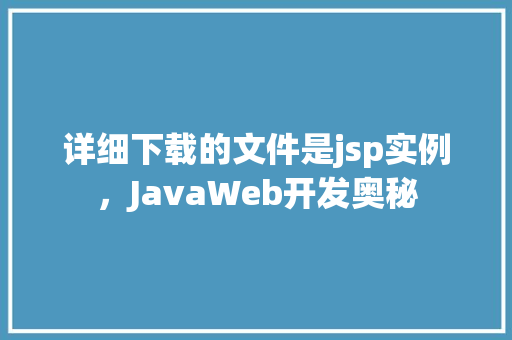 详细下载的文件是jsp实例，JavaWeb开发奥秘