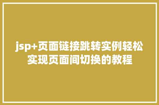 jsp+页面链接跳转实例轻松实现页面间切换的教程