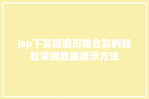jsp下实现遍历集合实例轻松掌握数据展示方法
