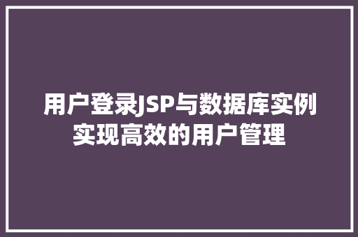 用户登录JSP与数据库实例实现高效的用户管理