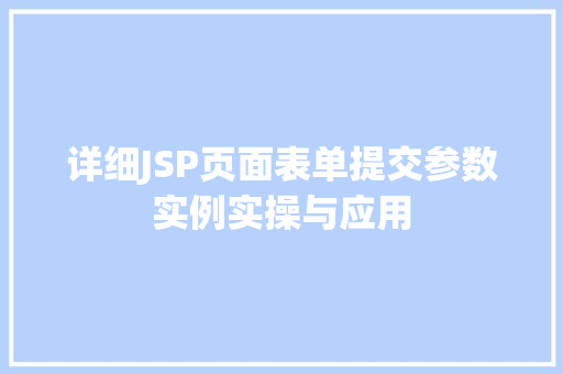 详细JSP页面表单提交参数实例实操与应用