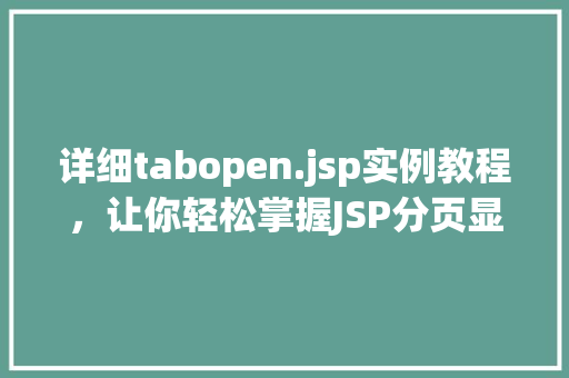 详细tabopen.jsp实例教程,让你轻松掌握JSP分页显示方法