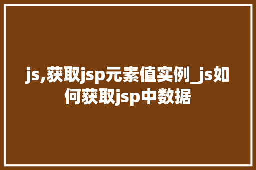 js,获取jsp元素值实例_js如何获取jsp中数据