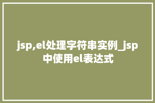jsp,el处理字符串实例_jsp中使用el表达式