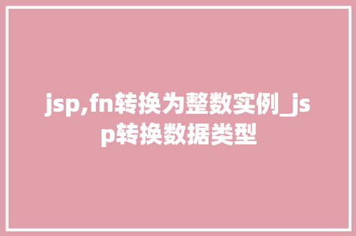 jsp,fn转换为整数实例_jsp转换数据类型