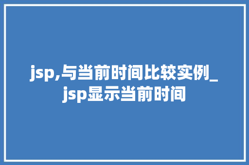 jsp,与当前时间比较实例_jsp显示当前时间