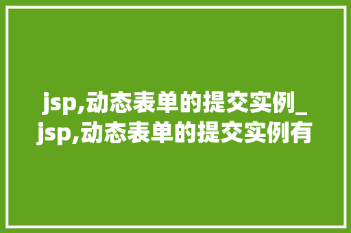 jsp,动态表单的提交实例_jsp,动态表单的提交实例有哪些