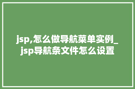 jsp,怎么做导航菜单实例_jsp导航条文件怎么设置 第1张 jsp,怎么做导航菜单实例_jsp导航条文件怎么设置 第1张