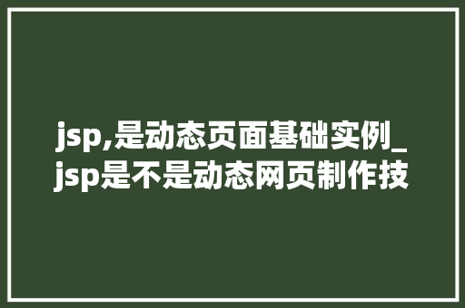 jsp,是动态页面基础实例_jsp是不是动态网页制作技术