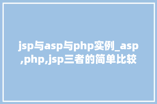 jsp与asp与php实例_asp,php,jsp三者的简单比较
