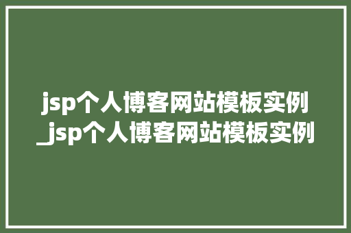 jsp个人博客网站模板实例_jsp个人博客网站模板实例怎么写 第1张 jsp个人博客网站模板实例_jsp个人博客网站模板实例怎么写 第1张
