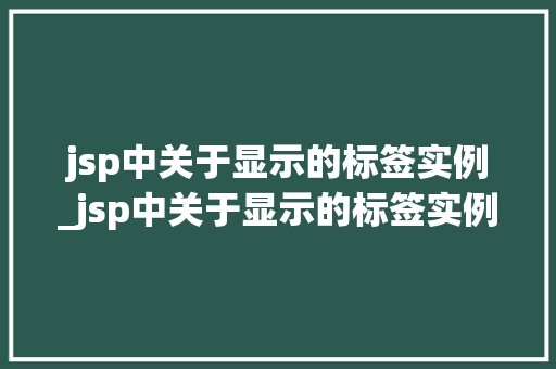 jsp中关于显示的标签实例_jsp中关于显示的标签实例是什么