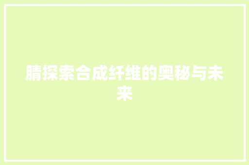腈探索合成纤维的奥秘与未来