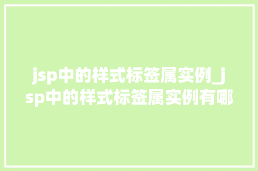 jsp中的样式标签属实例_jsp中的样式标签属实例有哪些  第1张