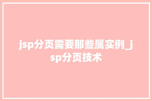 jsp分页需要那些属实例_jsp分页技术