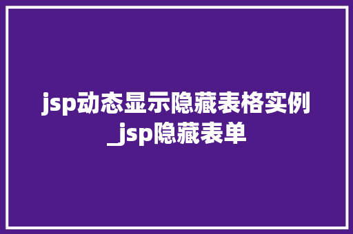 jsp动态显示隐藏表格实例_jsp隐藏表单
