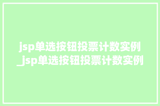 jsp单选按钮投票计数实例_jsp单选按钮投票计数实例是什么  第1张