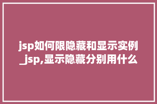 jsp如何限隐藏和显示实例_jsp,显示隐藏分别用什么 第1张 jsp如何限隐藏和显示实例_jsp,显示隐藏分别用什么 第1张
