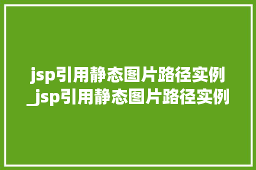 jsp引用静态图片路径实例_jsp引用静态图片路径实例怎么设置